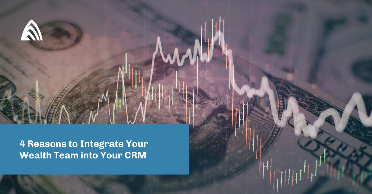 4 Reasons to Integrate Your Wealth Team into Your CRM